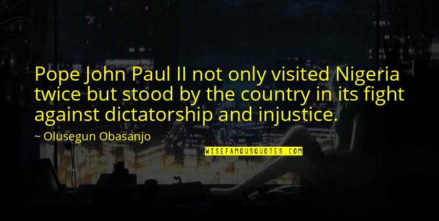 Fight Injustice Quotes By Olusegun Obasanjo: Pope John Paul II not only visited Nigeria
