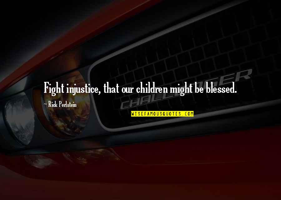 Fight Injustice Quotes By Rick Perlstein: Fight injustice, that our children might be blessed.