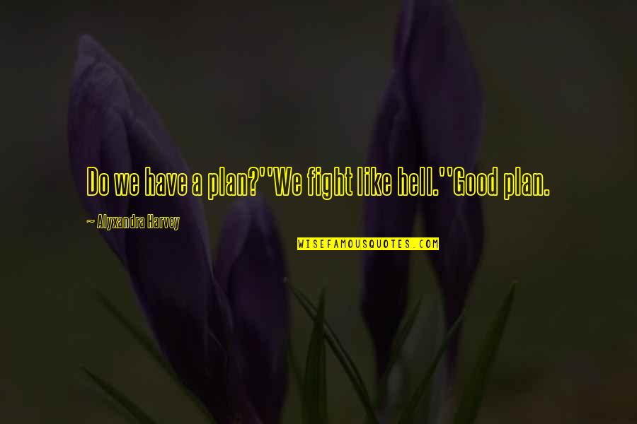 Fight Like A Quotes By Alyxandra Harvey: Do we have a plan?''We fight like hell.''Good Fight Like A Quotes By Alyxandra Harvey: Do we have a plan?''We fight like hell.''Good
