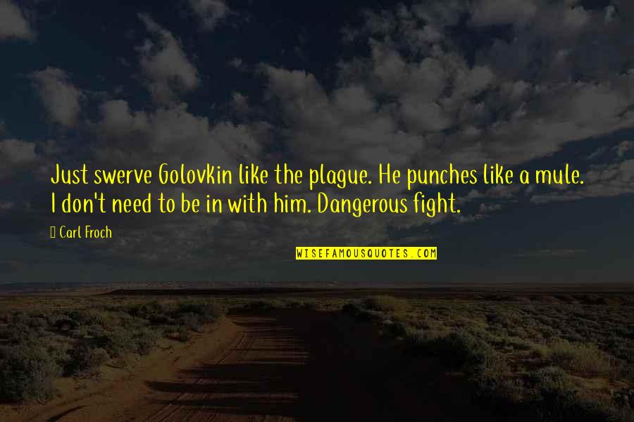Fight Like A Quotes By Carl Froch: Just swerve Golovkin like the plague. He punches Fight Like A Quotes By Carl Froch: Just swerve Golovkin like the plague. He punches
