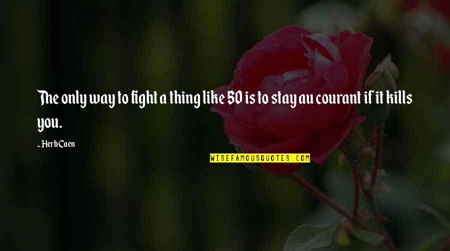 Fight Like A Quotes By Herb Caen: The only way to fight a thing like