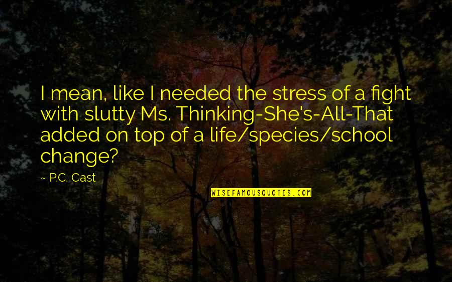 Fight Like A Quotes By P.C. Cast: I mean, like I needed the stress of Fight Like A Quotes By P.C. Cast: I mean, like I needed the stress of
