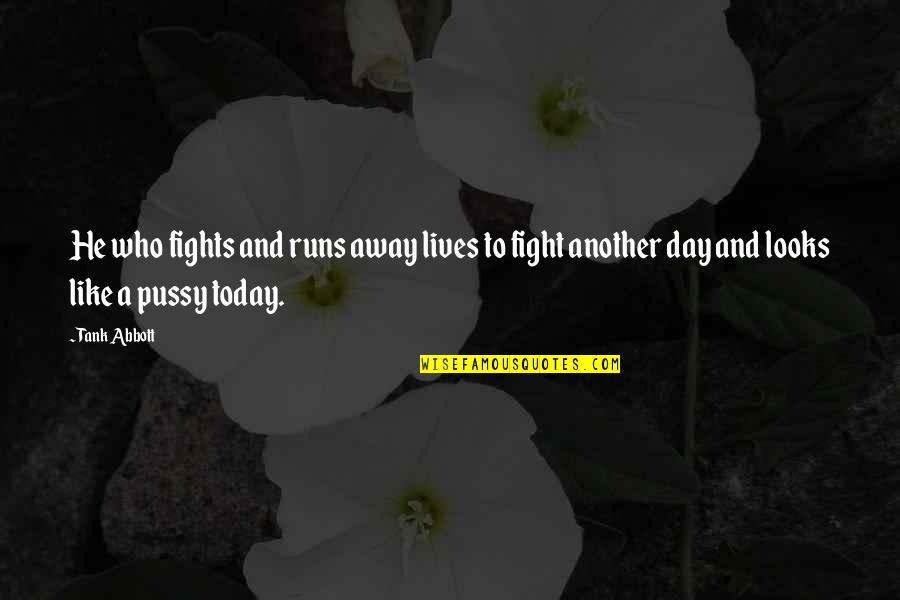 Fight Like A Quotes By Tank Abbott: He who fights and runs away lives to