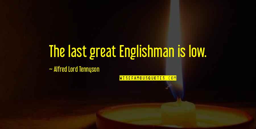 Fight Like A Tiger Win Like A Champion Quotes By Alfred Lord Tennyson: The last great Englishman is low. Fight Like A Tiger Win Like A Champion Quotes By Alfred Lord Tennyson: The last great Englishman is low.