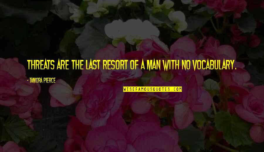 Fight Like A Warrior Quotes By Tamora Pierce: Threats are the last resort of a man Fight Like A Warrior Quotes By Tamora Pierce: Threats are the last resort of a man