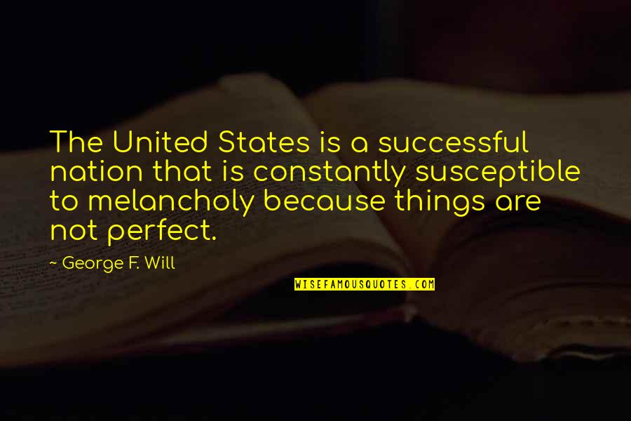 Fight Like Cats And Dogs Quotes By George F. Will: The United States is a successful nation that
