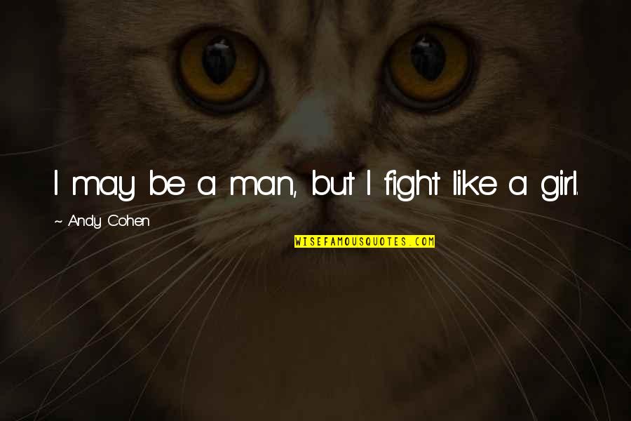 Fight Like Quotes By Andy Cohen: I may be a man, but I fight