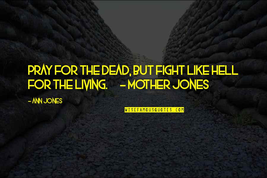 Fight Like Quotes By Ann Jones: Pray for the dead, but fight like hell