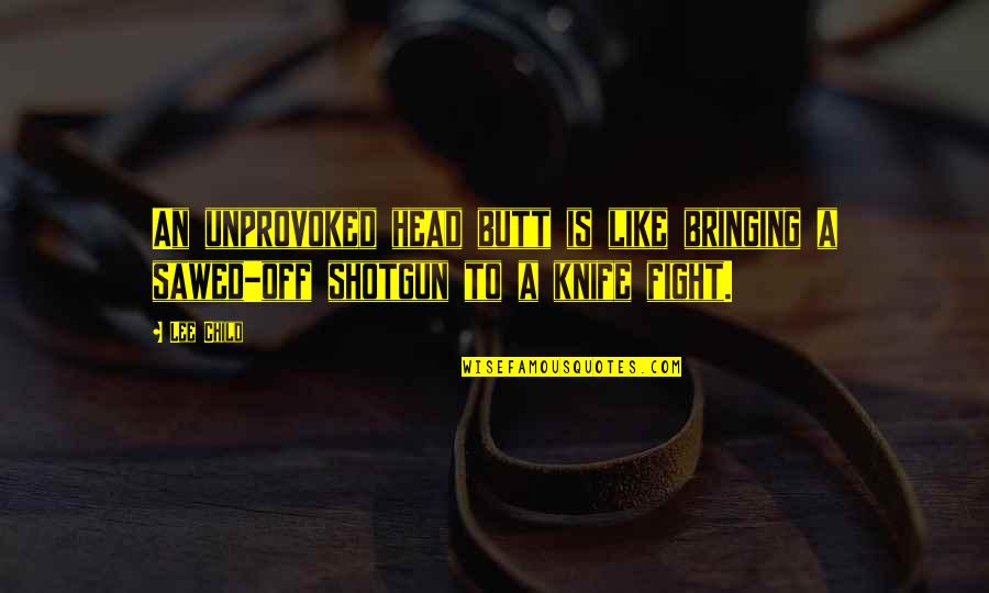 Fight Like Quotes By Lee Child: An unprovoked head butt is like bringing a
