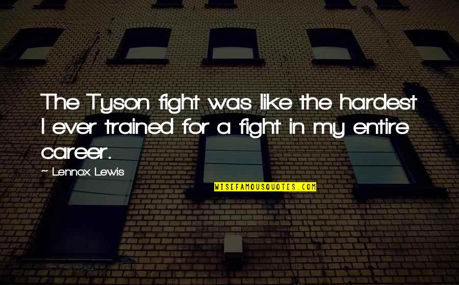 Fight Like Quotes By Lennox Lewis: The Tyson fight was like the hardest I