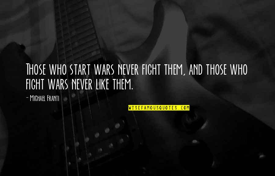 Fight Like Quotes By Michael Franti: Those who start wars never fight them, and
