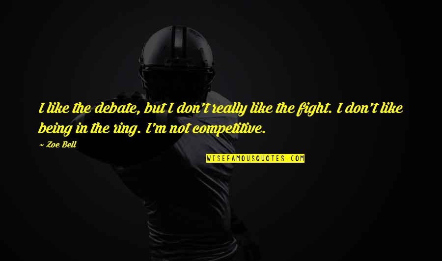 Fight Like Quotes By Zoe Bell: I like the debate, but I don't really
