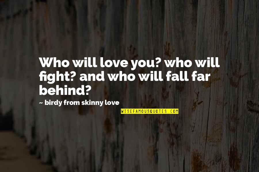 Fight Love Quotes By Birdy From Skinny Love: Who will love you? who will fight? and