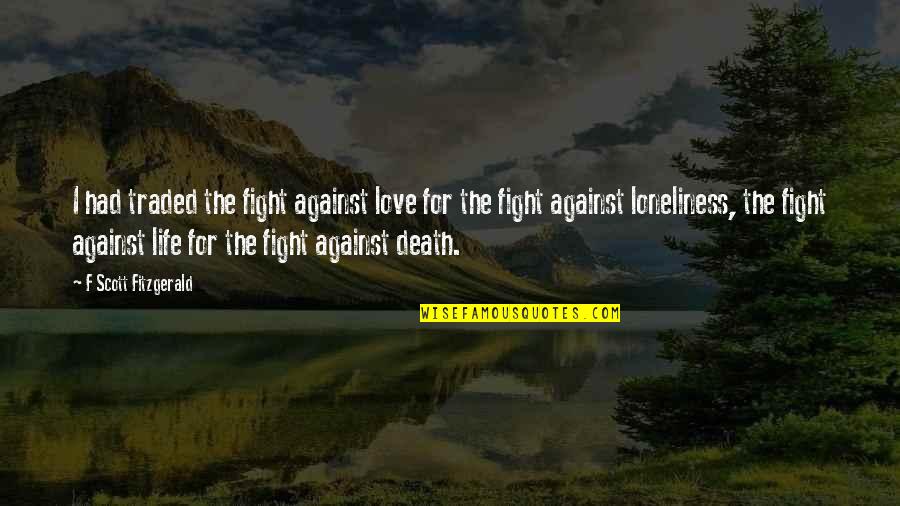 Fight Love Quotes By F Scott Fitzgerald: I had traded the fight against love for