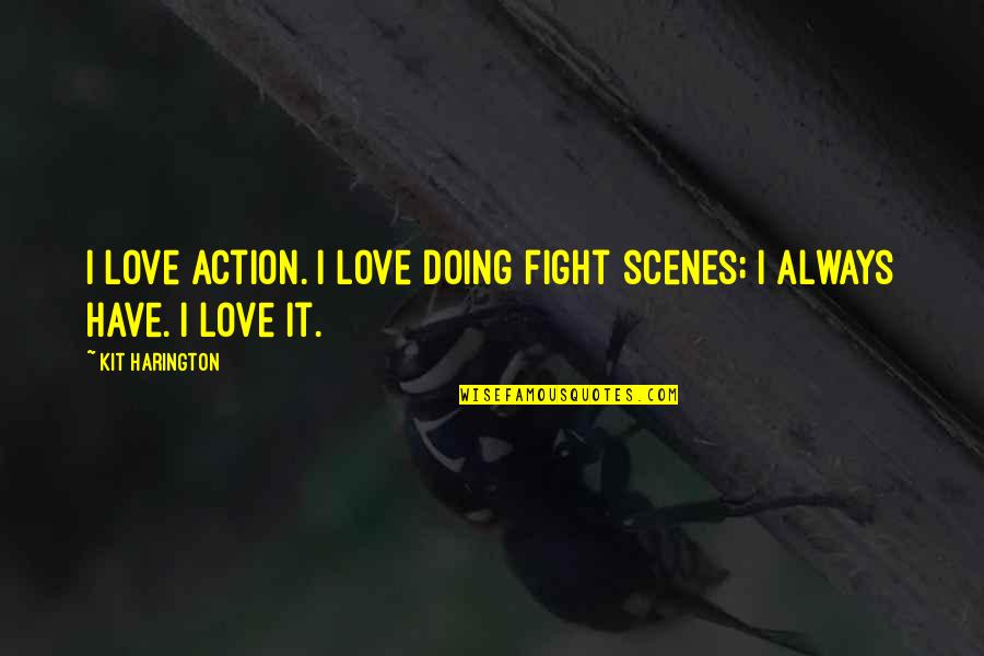 Fight Love Quotes By Kit Harington: I love action. I love doing fight scenes;