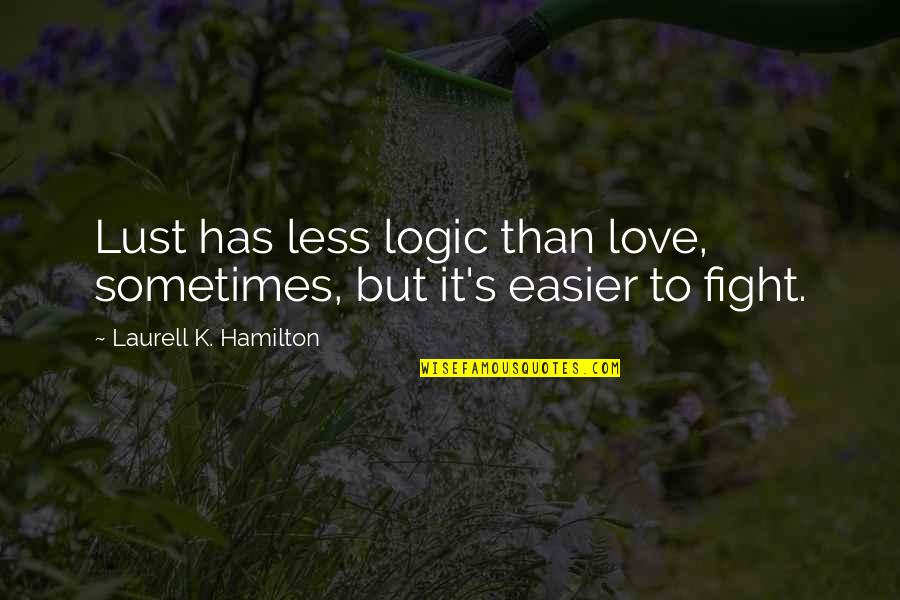 Fight Love Quotes By Laurell K. Hamilton: Lust has less logic than love, sometimes, but