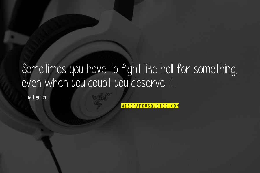 Fight Love Quotes By Liz Fenton: Sometimes you have to fight like hell for