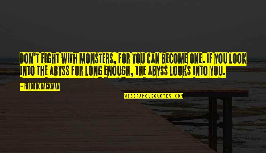 Fight Monsters Quotes By Fredrik Backman: Don't fight with monsters, for you can become