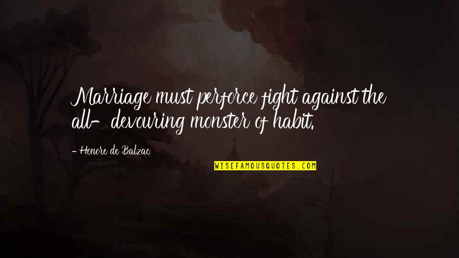 Fight Monsters Quotes By Honore De Balzac: Marriage must perforce fight against the all-devouring monster
