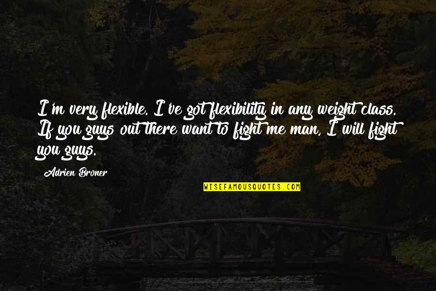 Fight Motivation Quotes By Adrien Broner: I'm very flexible. I've got flexibility in any Fight Motivation Quotes By Adrien Broner: I'm very flexible. I've got flexibility in any