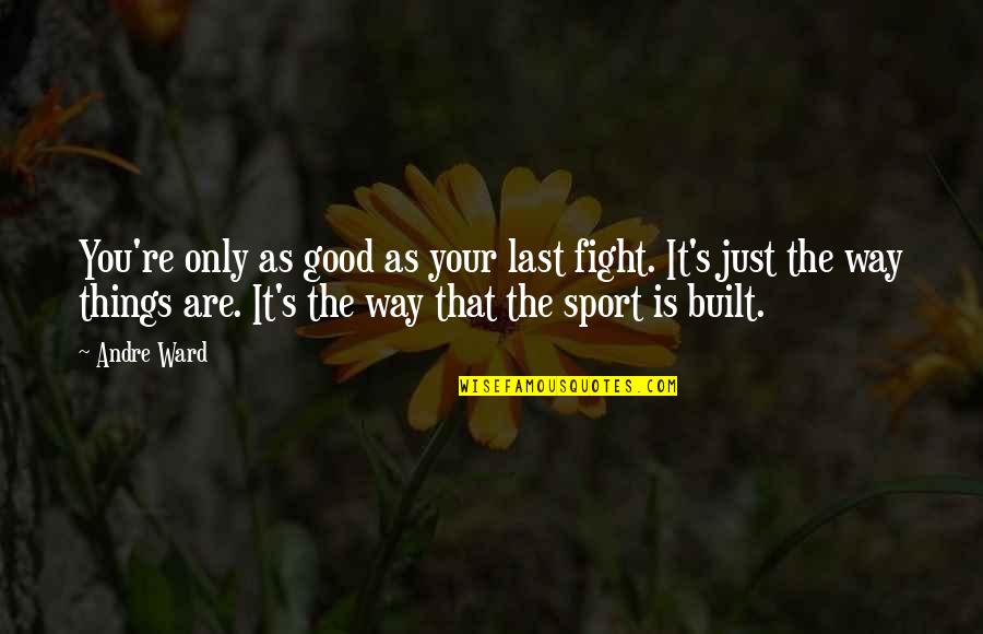 Fight Motivation Quotes By Andre Ward: You're only as good as your last fight. Fight Motivation Quotes By Andre Ward: You're only as good as your last fight.