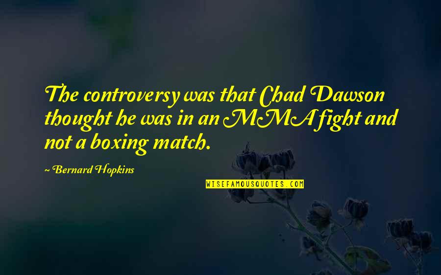 Fight Motivation Quotes By Bernard Hopkins: The controversy was that Chad Dawson thought he