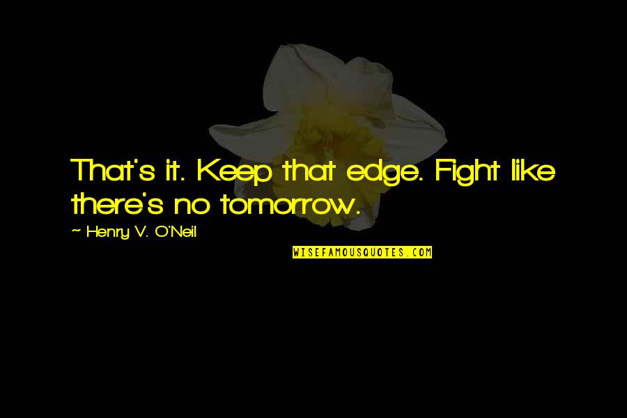 Fight Motivation Quotes By Henry V. O'Neil: That's it. Keep that edge. Fight like there's