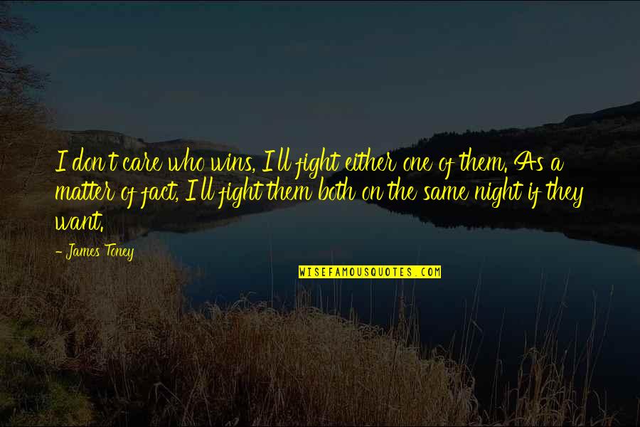 Fight Motivation Quotes By James Toney: I don't care who wins, I'll fight either Fight Motivation Quotes By James Toney: I don't care who wins, I'll fight either