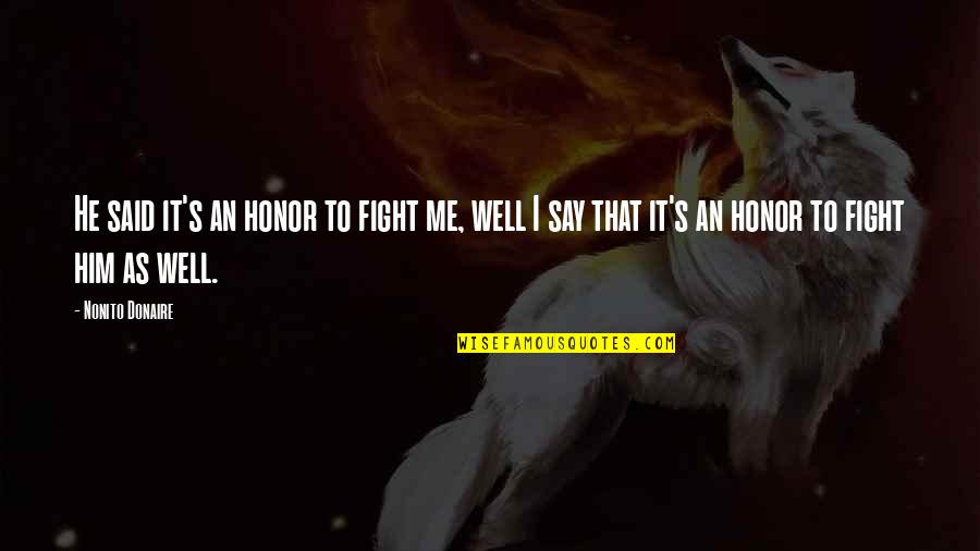 Fight Motivation Quotes By Nonito Donaire: He said it's an honor to fight me,