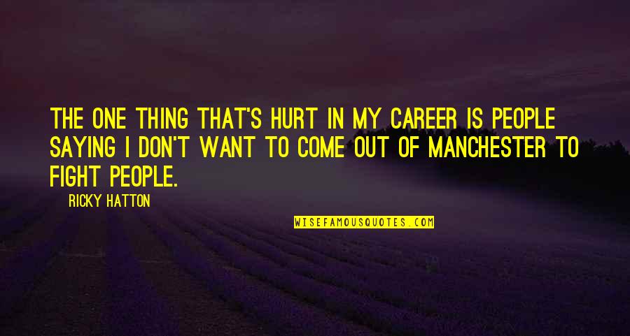 Fight Motivation Quotes By Ricky Hatton: The one thing that's hurt in my career Fight Motivation Quotes By Ricky Hatton: The one thing that's hurt in my career