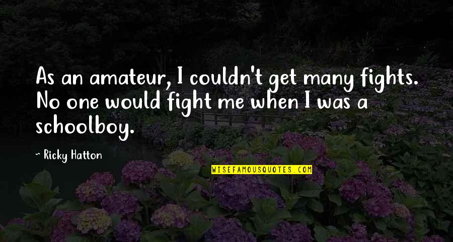 Fight Motivation Quotes By Ricky Hatton: As an amateur, I couldn't get many fights.