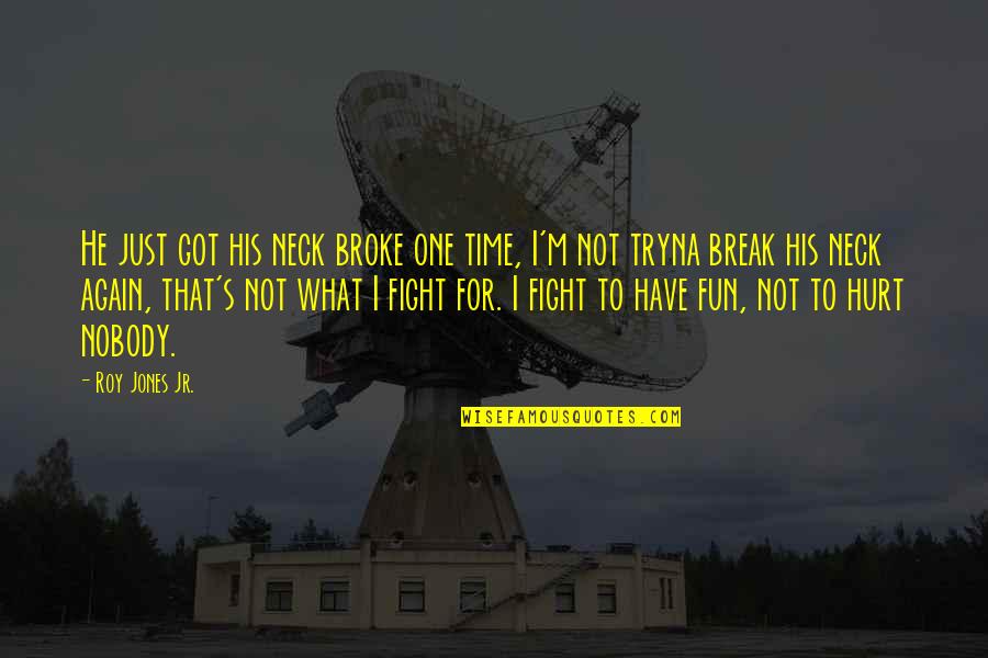 Fight Motivation Quotes By Roy Jones Jr.: He just got his neck broke one time, Fight Motivation Quotes By Roy Jones Jr.: He just got his neck broke one time,
