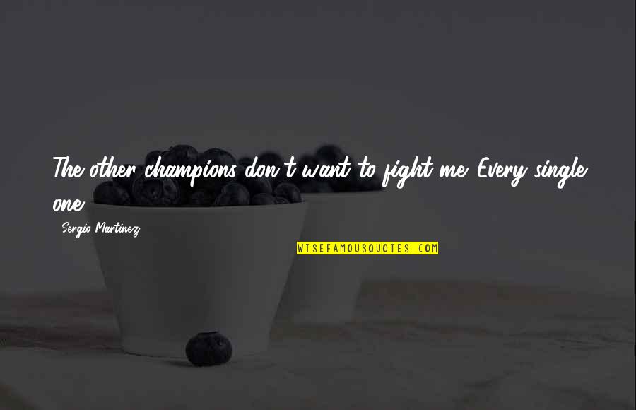 Fight Motivation Quotes By Sergio Martinez: The other champions don't want to fight me.