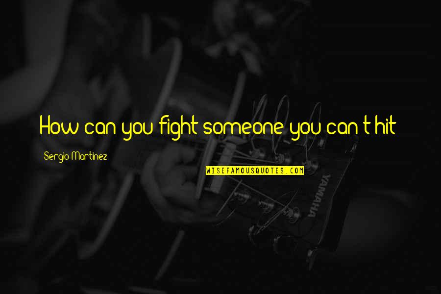 Fight Motivation Quotes By Sergio Martinez: How can you fight someone you can't hit?