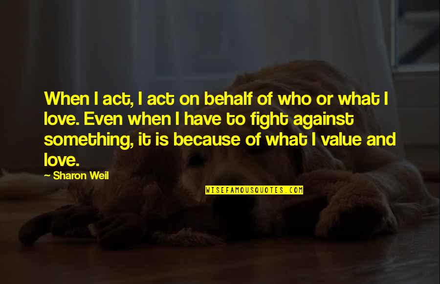 Fight Motivation Quotes By Sharon Weil: When I act, I act on behalf of