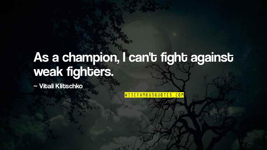 Fight Motivation Quotes By Vitali Klitschko: As a champion, I can't fight against weak Fight Motivation Quotes By Vitali Klitschko: As a champion, I can't fight against weak