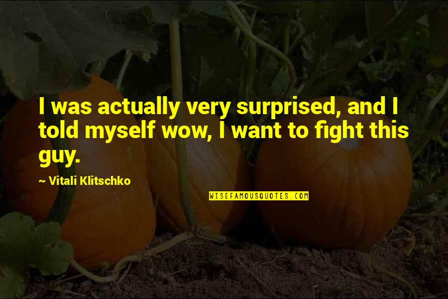 Fight Motivation Quotes By Vitali Klitschko: I was actually very surprised, and I told