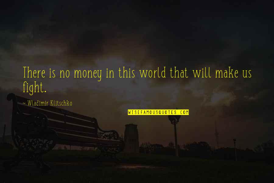 Fight Motivation Quotes By Wladimir Klitschko: There is no money in this world that