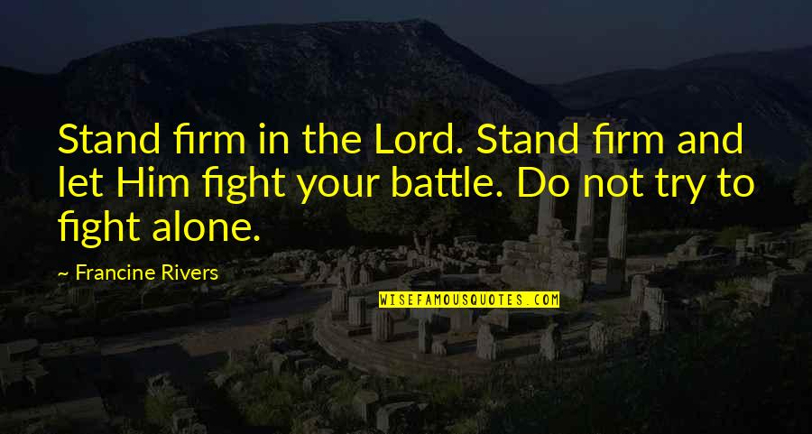 Fight My Battle Quotes By Francine Rivers: Stand firm in the Lord. Stand firm and