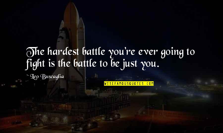 Fight My Battle Quotes By Leo Buscaglia: The hardest battle you're ever going to fight