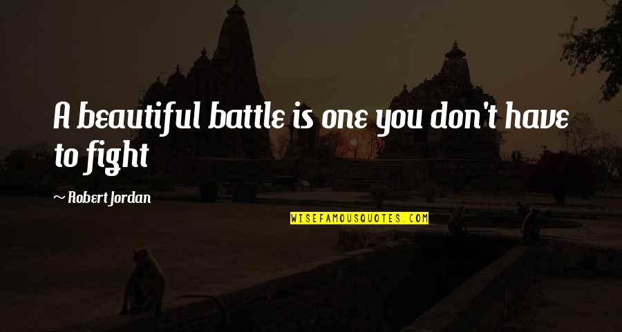 Fight My Battle Quotes By Robert Jordan: A beautiful battle is one you don't have