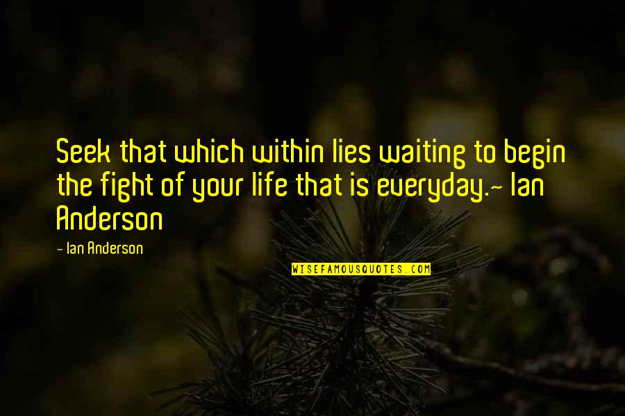 Fight Of Life Quotes By Ian Anderson: Seek that which within lies waiting to begin