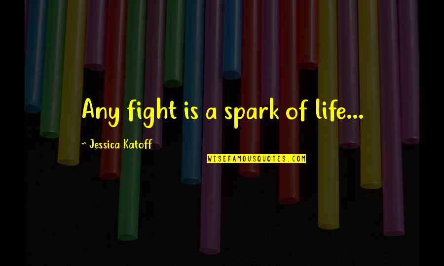 Fight Of Life Quotes By Jessica Katoff: Any fight is a spark of life...