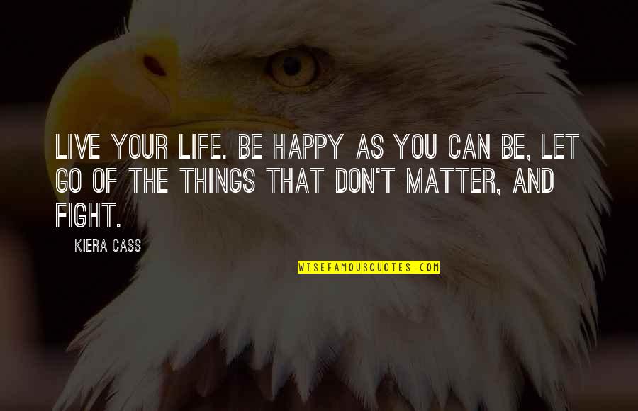 Fight Of Life Quotes By Kiera Cass: Live your life. Be happy as you can