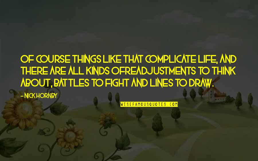 Fight Of Life Quotes By Nick Hornby: Of course things like that complicate life, and