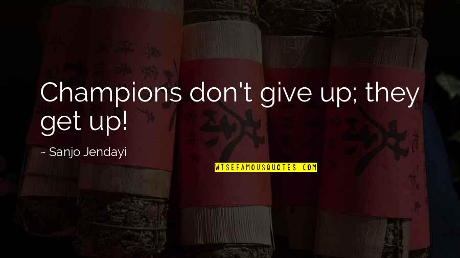 Fight Of Life Quotes By Sanjo Jendayi: Champions don't give up; they get up!