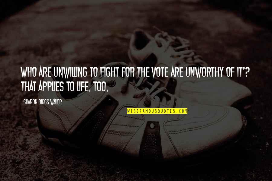 Fight Of Life Quotes By Sharon Biggs Waller: Who are unwilling to fight for the vote