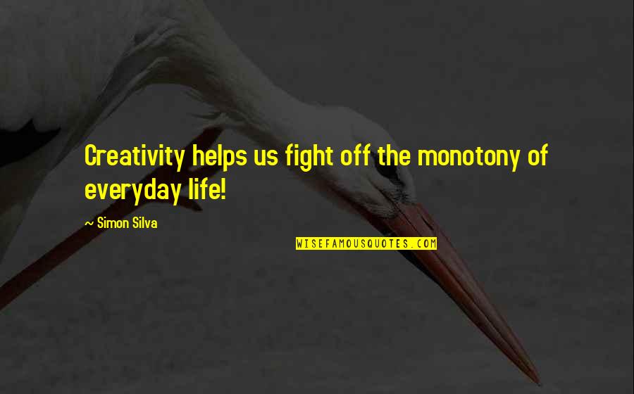 Fight Of Life Quotes By Simon Silva: Creativity helps us fight off the monotony of