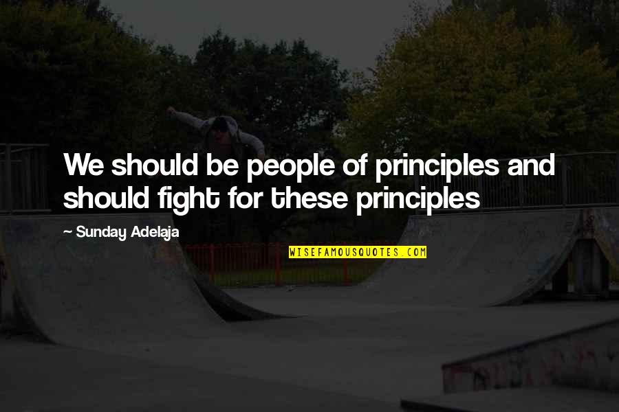 Fight Of Life Quotes By Sunday Adelaja: We should be people of principles and should