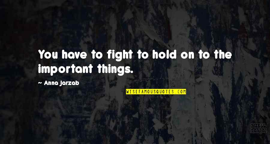 Fight On Quotes By Anna Jarzab: You have to fight to hold on to